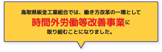 鳥取県板金工業組合では、働き方改革の一環として時間外労働等改善事業に取り組むことになりました。